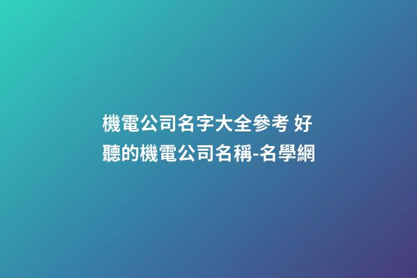 機電公司名字大全參考 好聽的機電公司名稱-名學網-第1張-公司起名-玄機派